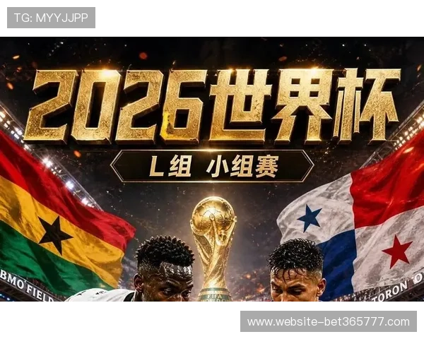 加纳与巴拿马世界杯比赛阵容全景介绍及关键球员分析 加纳与巴拿马世界杯比赛阵容全景介绍及关键球员分析